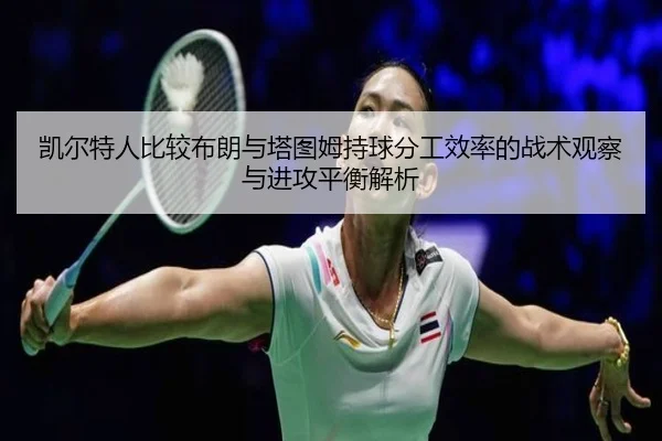 凯尔特人比较布朗与塔图姆持球分工效率的战术观察与进攻平衡解析